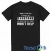 Dear Teacher I Talk To T Shirt