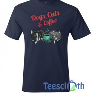 Dogs And Cats And Coffee T Shirt