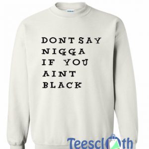 Don't Say Nigga If You Sweatshirt