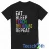 Eat Sleep Teach Tiny Humans Repeat T Shirt