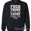 Fuck Trump If You Like Sweatshirt
