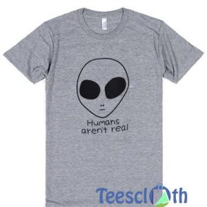 Humans Aren’t Real Alien T Shirt