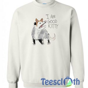 I Am Good Kitty Sweatshirt