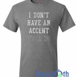 I Don’t Have An Accent T Shirt