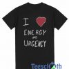 I Love Energy And Urgency T Shirt