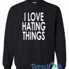 I Love Hating Things Sweatshirt