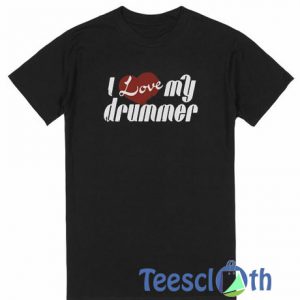 I Love My Drummer T Shirt