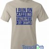 I Run On Caffeine T Shirt