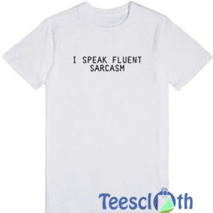 I Speak Fluent Sarcasm T Shirt