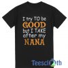 I Try To Be Good T Shirt