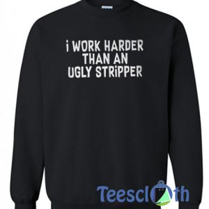 I Work Harder Sweatshirt