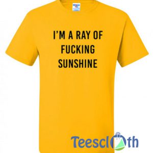 I'm A Ray Of Fucking Sunshine T Shirt