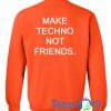 Make Techno Not Friends Sweatshirt
