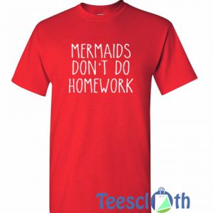 Mermaid Don't Do Homework T Shirt