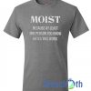 Moist Because At Least T Shirt