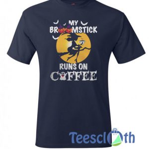 My Broomstick Runs On Coffee T Shirt