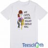 My Cats Were Right About You T Shirt