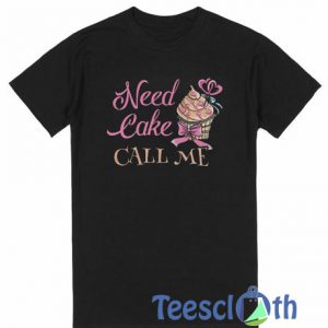 Need Cake Call Me T Shirt
