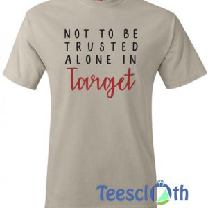 Not To Be Trusted Alone In Target T Shirt