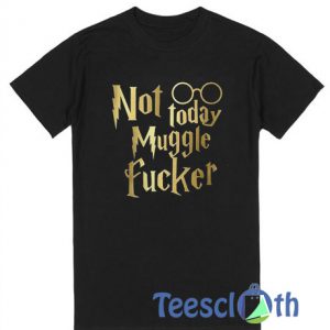Not Today Muggle Fucker T Shirt