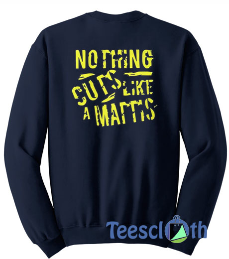 Nothing Cuts Like A Mattis Sweatshirt