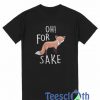 Oh For Fox Sake T Shirt