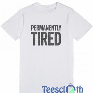 Permanently Tired T Shirt