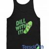 Pickle Glass Dill With It Tank Top