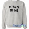 Pizza Is My Bae Sweatshirt