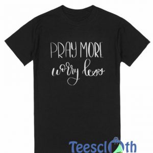 Pray More Why Less T Shirt