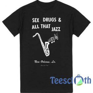 Sex Drugs and All That Jazz T Shirt For Men Women And Youth
