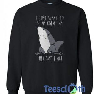 Shark I Just Want To Sweatshirt
