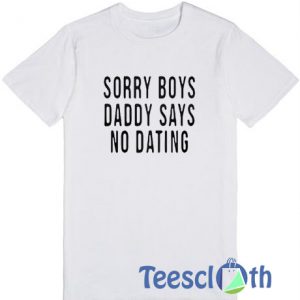Sorry Boys Daddy Says T Shirt