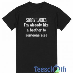 Sorry Ladies I'm Already Like T Shirt