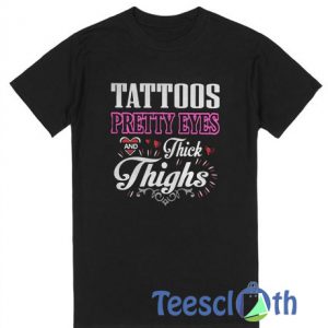 Tattoos Pretty Eyes And Thick Thighs T Shirt