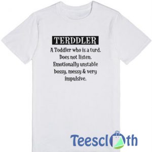 Terddler A Toddler Who Is A Turd T Shirt