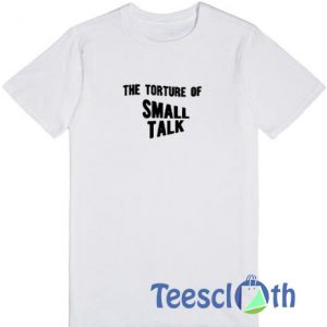 The Torture Of Small Talk T Shirt