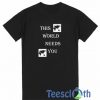 This World Needs You T Shirt