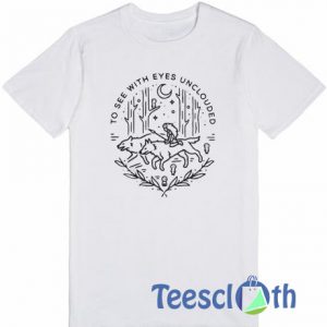 To See With Eyes Unclouded T Shirt