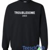 Troublesome 20xx Sweatshirt