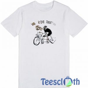 We Ride Together T Shirt