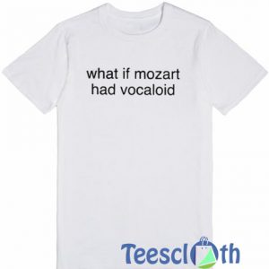 What If Mozart Had Vocaloid T Shirt