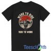 Work To Ride T Shirt