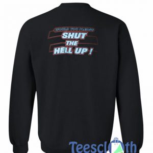 Would You Please Shut the Hell Up Sweatshirt