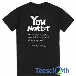 You Matter Unless You Multiply T Shirt