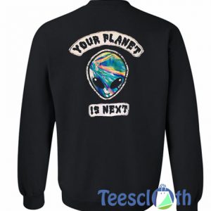 Your Planet Is Next Alien Sweatshirt