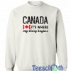 Canada It’s Where Sweatshirt