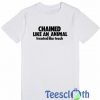 Chained Like An Animal T Shirt