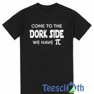 Come To The Dork Side T Shirt
