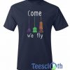 Come We Fly T Shirt